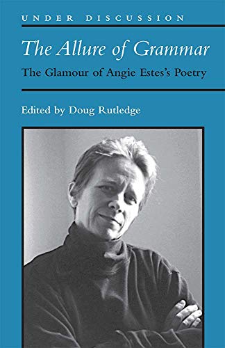 The Allure of Grammar: The Glamour of Angie Estes's Poetry (Under Discussion)