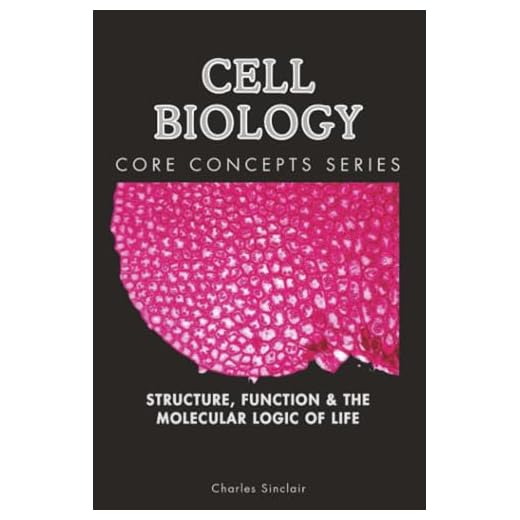 Cell Biology: Structure, Function & the Molecular Logic of Life (Core Concepts Series)