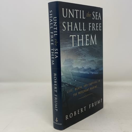Until the Sea Shall Free Them: Life, Death, And Survival In The Merchant Marine