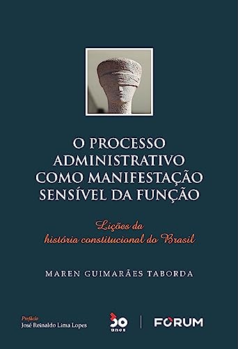 O processo administrativo como manifestação sensível da função: lições da história constitucional do Brasil
