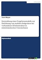 Entwicklung eines Vorgehensmodells zur Einf�hrung von mobilen Endger�ten bei vorhandener IT-Infrastruktur in mittelst�ndischen Unternehmen 3656875197 Book Cover