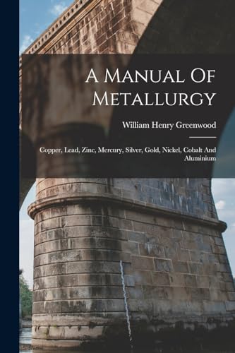 A Manual Of Metallurgy: Copper, Lead, Zinc, Mercury, Silver, Gold, Nickel, Cobalt And Aluminium