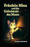  Fräulein Mina und das Geheimnis des Mutes (Magische Tiergeschichten, zum Träumen und Lernen.)