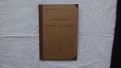 Moralunterricht als Gesittungs-und Bürgerkunde. Ein Lehrbuch und Wegweiser für Leherer und Eltern.