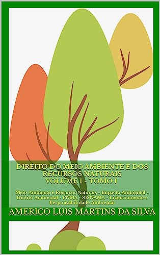 Direito do Meio Ambiente e dos Recursos Naturais. Vol. 1 - T. 1: Meio Ambiente e Recursos Naturais - Impacto Ambiental - Direito Ambiental - PNMA - SISNAMA ... Licenciamento e Responsabilidade Ambiental - Martins da Silva,