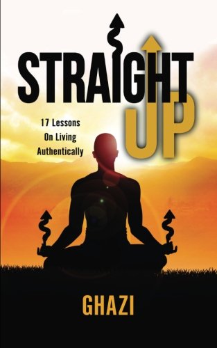 Straight Up: 17 Lessons On Living Authentically