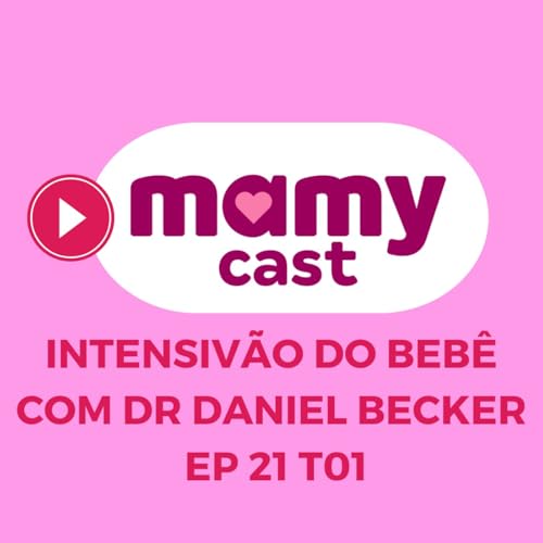 Intensiv&atilde;o do Beb&ecirc;: guia para os primeiros 365 dias de vida com dr Daniel Becker - EP 22 T01 MamyCast