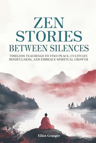 Zen Stories Between Silences: Timeless teachings to find peace, cultivate