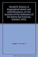 Harold G. Scheie;: A biographical sketch and selected papers, on the occasion of the dedication of the Scheie Eye Institute, October, 1972, B00072G07I Book Cover