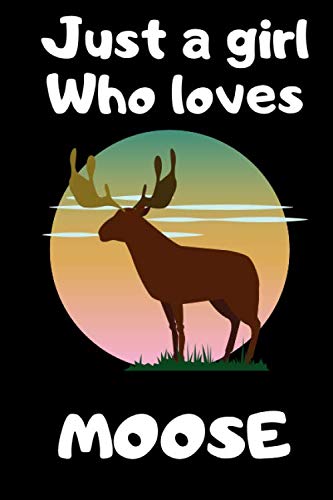 Just A Girl Who Loves Moose: Journal Notebook Women, Girl Moose. Funny Gift For Moose Lovers Girl, 6X9'., 120Page.