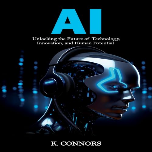 AI: Unlocking the Future of Technology, Innovation, and Human Potential (By K. Connors) episode artwork