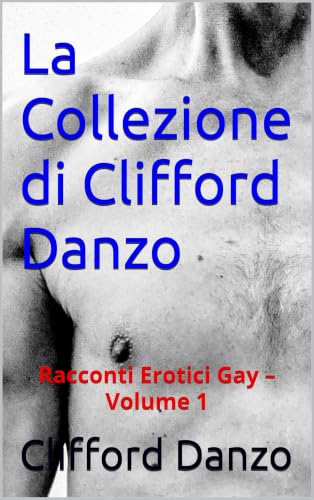 La Collezione di Clifford Danzo: Racconti Erotici Gay – Volume 1 (Italian Edition)