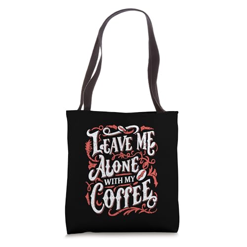 LEAVE ME ALONE, WITH MY COFFEE, sweet solitude,epic solitude Tote Bag