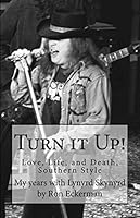 Turn it Up! My years with Lynyrd Skynyrd: Love, Life, and Death, Southern Style 1500711438 Book Cover