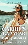 Carrie's Gap Year - Part 3: Mexico: A Fun And Filthy Erotic Novella (Carrie At University Book 6)
