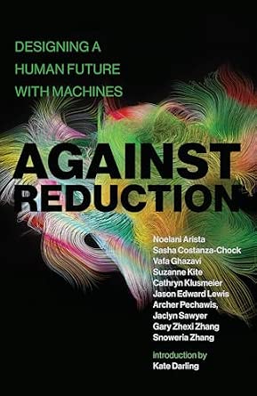 Against Reduction: Designing a Human Future with Machines book cover