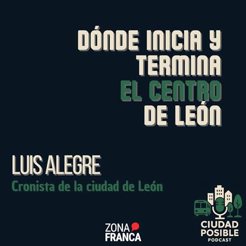 E-04 | &iquest;D&oacute;nde empieza y termina el centro de Le&oacute;n? | Luis Alegre