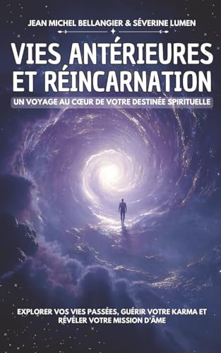 Vies antérieures et réincarnation: Un voyage au cœur de votre destinée spirituelle I Explorer vos vies passées, guérir votre karma et révéler votre mission d’âme