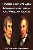 Lewis and Clark: Meriwether Lewis and William Clark