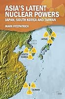 Asia's Latent Nuclear Powers: Japan, South Korea and Taiwan 1138930806 Book Cover