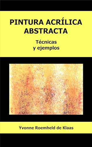 PINTURA ACRÍLICA ABSTRACTA: Técnicas y ejemplos (Spanish Edition)