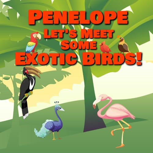 Penelope Let’s Meet Some Exotic Birds!: Personalized Kids Books with Name - Tropical & Rainforest Birds for Children Ages 1-3