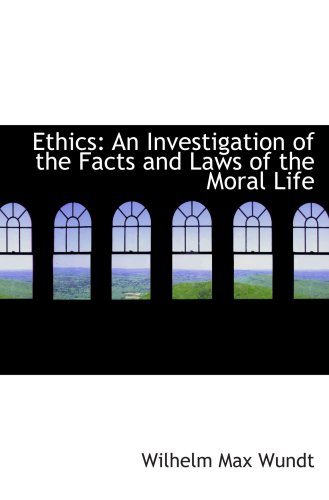 Ethics: An Investigation of the Facts and Laws of the Moral Life