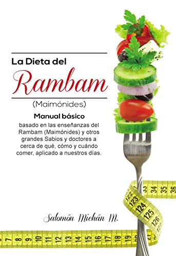 La dieta del Rambam: Manual básico basado en las enseñanzas del Rambam y otros Jajamim acerca de qué
