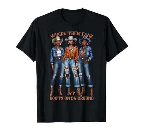 Where Them Fans At Boots On Da Ground Melanin Black Cowgirl T-Shirt