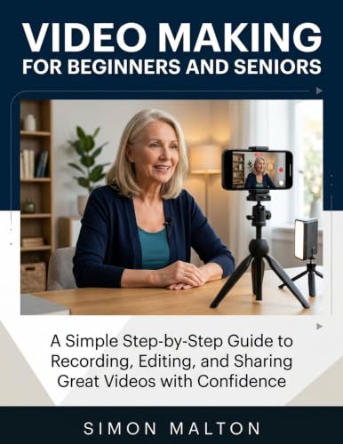 VIDEO MAKING FOR BEGINNERS AND SENIORS: A Simple Step-by-Step Guide to Recording, Editing,and Sharing Great Videos with Confidence image 2