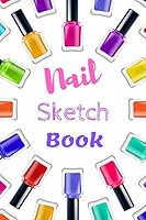 NAIL SKETCH BOOK: Professional sketch book with templates / Nail art book for nail artists and nail lovers gift and kit / Journal practice design to track nail ideas / Nail art journal paperback 6 x 9 1651856605 Book Cover