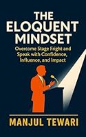 The Eloquent Mindset: Enhance Public Speaking Skills, Maximize Personal Impact , Boost Confidence, Influence, and Charisma for Superior Communication (Ultimate Mindset Mastery Series) B0CMDK2GLT Book Cover