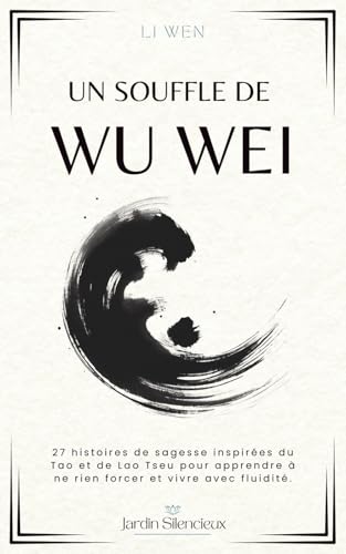 Un Souffle de Wu Wei: 27 histoires de sagesse inspirées du Tao et de Lao Tseu pour apprendre à ne rien forcer et vivre avec fluidité.
