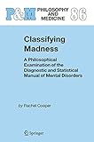Classifying Madness: A Philosophical Examination of the Diagnostic and Statistical Manual of Mental Disorders (Philosophy and Medicine, 86)