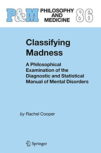 Classifying Madness: A Philosophical Examination of the Diagnostic and Statistical Manual of Mental Disorders (Philosophy and Medicine, 86)