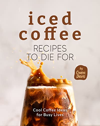 Iced Coffee Recipes to Die For: Cool Coffee Ideas for Busy Lives (English Edition)