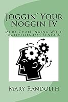 Joggin' Your Noggin IV: More Challenging Word Activities for Seniors 1503154211 Book Cover