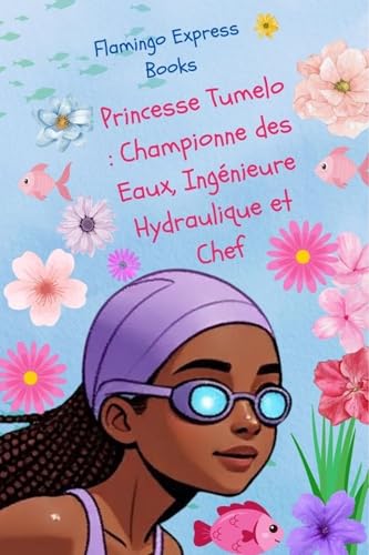 Princesse Tumelo : Championne des Eaux, Ingénieure Hydraulique et Chef (French Edition - STEM Chapter Books Collection t. 13)