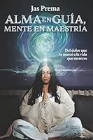 Alma en guía, mente en maestría: Del dolor que te marcó a la vida que mereces (Spanish Edition) 6287831618 Book Cover
