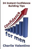 Confidence For Men: 24 Instant Confidence Boosting Tips 1475025971 Book Cover