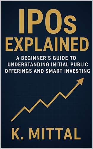 IPOs Explained: A Beginner’s Guide to Understanding Initial Public Offerings and Smart Investing (Financial Planning and Passive Income)