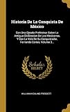 Historia De La Conquista De México: Con Una Ojeada Preliminar Sobre La Antigua Civilizacion De Los Mexicanos, Y Con La Vida De Su Conquistador, Fernando Cortes, Volume 3...