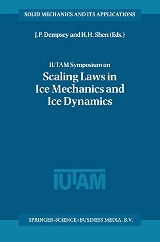 IUTAM Symposium on Scaling Laws in Ice Mechanics and Ice Dynamics: Proceedings of the IUTAM Symposium held in Fairbanks, Alaska, U.S.A., 13–16 June 2000 (Solid Mechanics and Its Applications Book 94)