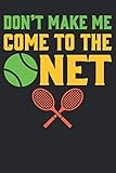  Don\'t Make Me Come To The Net: Tennis Notebook/Journal and Gift Dairy for all Tennis Player/Coach/Fans/Family/Lovers- Funny Tennis Gift Idea