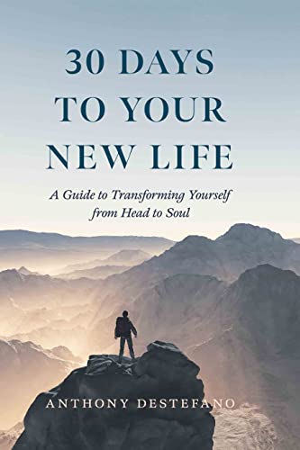 30 Days To Your New Life: A Guide To Transforming Yourself From Head To Soul