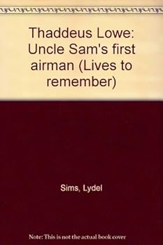 Hardcover Thaddeus Lowe: Uncle Sam's first airman (Lives to remember) Book