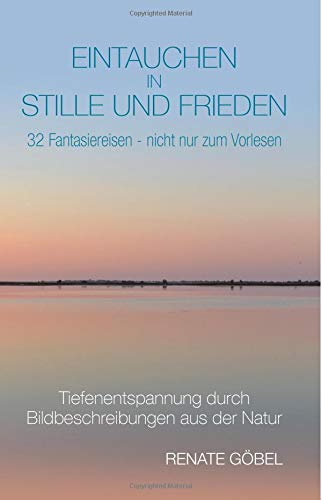 Eintauchen in Stille und Frieden: 32 Fantasiereisen -- nicht nur zum Vorlesen