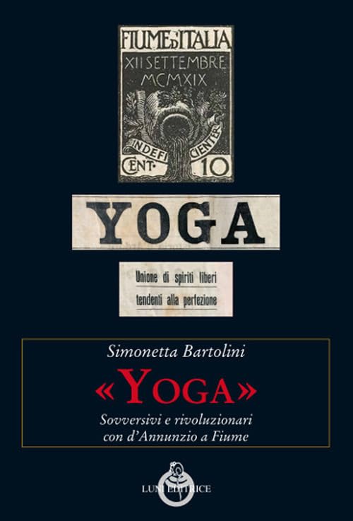 «Yoga». Sovversivi e rivoluzionari con d'Annunzio a Fiume (Contemporanea)