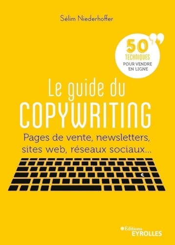 Le guide du copywriting: Pages de vente, newsletters...