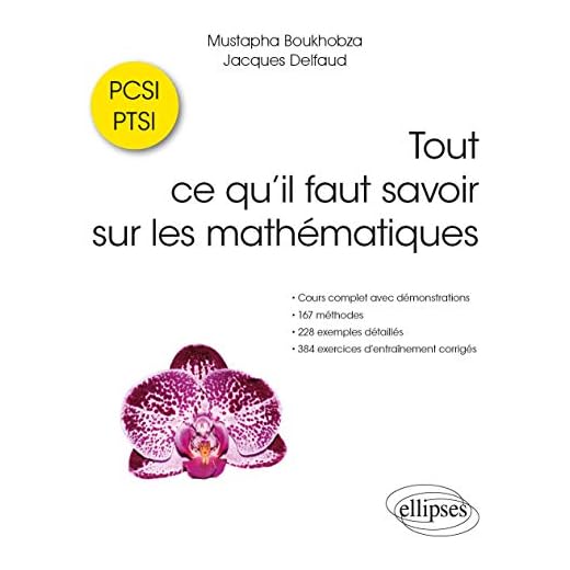 Tout ce qu’il faut savoir sur les mathématiques en PCSI et PTSI - Cours complet avec démonstrations, 167 méthodes, 228 exemples détaillés et 387 exercices ... corrigés (Références sciences)